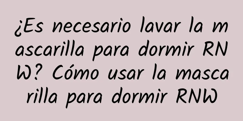 ¿Es necesario lavar la mascarilla para dormir RNW? Cómo usar la mascarilla para dormir RNW