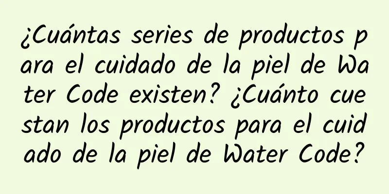 ¿Cuántas series de productos para el cuidado de la piel de Water Code existen? ¿Cuánto cuestan los productos para el cuidado de la piel de Water Code?