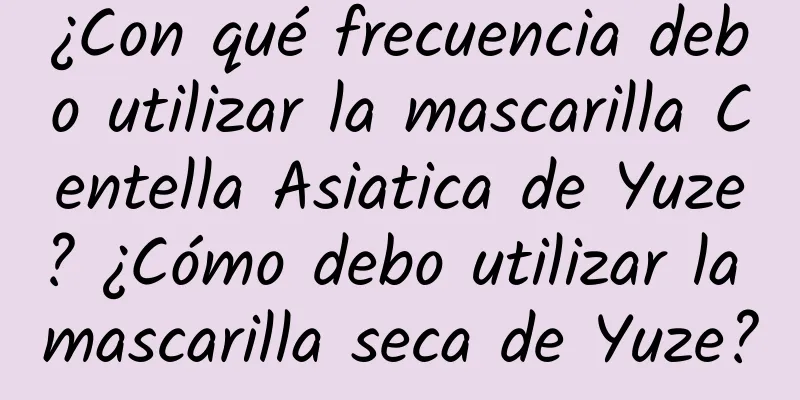 ¿Con qué frecuencia debo utilizar la mascarilla Centella Asiatica de Yuze? ¿Cómo debo utilizar la mascarilla seca de Yuze?