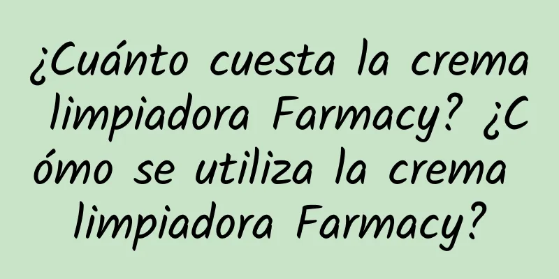 ¿Cuánto cuesta la crema limpiadora Farmacy? ¿Cómo se utiliza la crema limpiadora Farmacy?