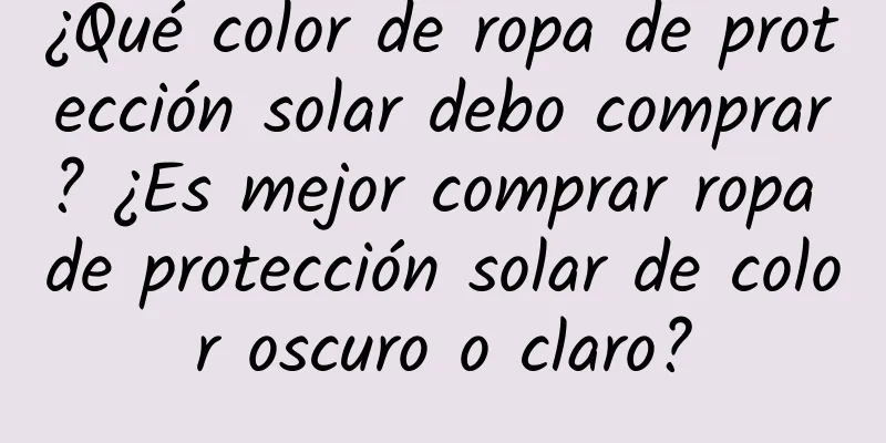 ¿Qué color de ropa de protección solar debo comprar? ¿Es mejor comprar ropa de protección solar de color oscuro o claro?