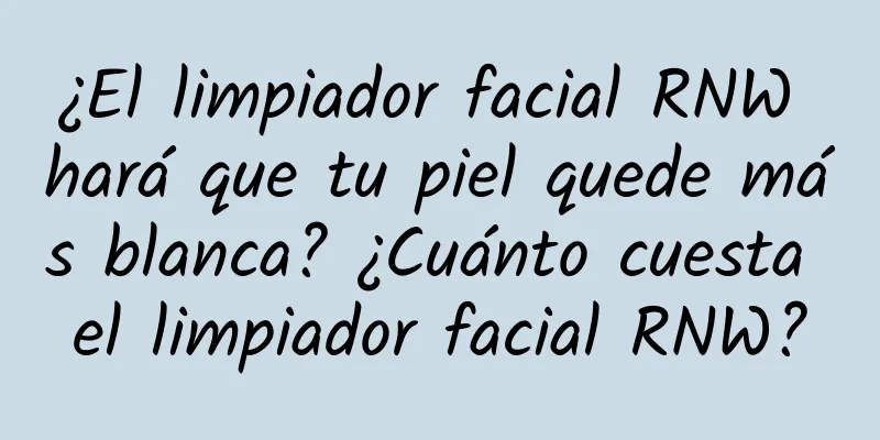 ¿El limpiador facial RNW hará que tu piel quede más blanca? ¿Cuánto cuesta el limpiador facial RNW?