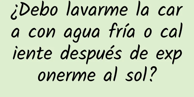 ¿Debo lavarme la cara con agua fría o caliente después de exponerme al sol?