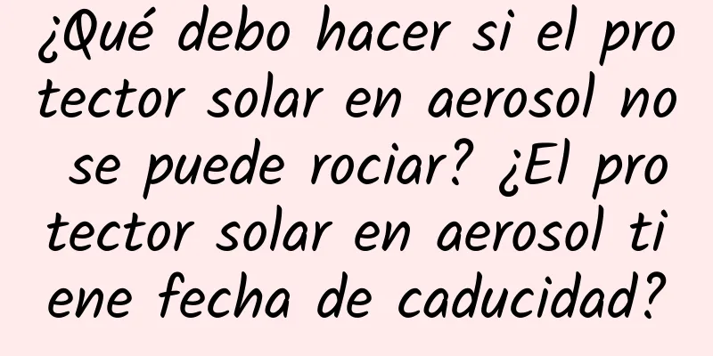 ¿Qué debo hacer si el protector solar en aerosol no se puede rociar? ¿El protector solar en aerosol tiene fecha de caducidad?