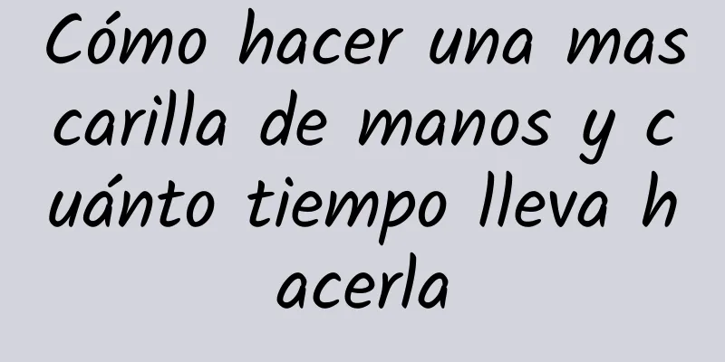 Cómo hacer una mascarilla de manos y cuánto tiempo lleva hacerla