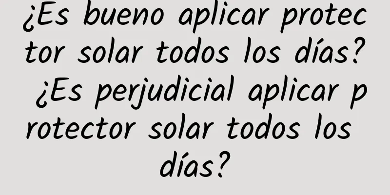 ¿Es bueno aplicar protector solar todos los días? ¿Es perjudicial aplicar protector solar todos los días?