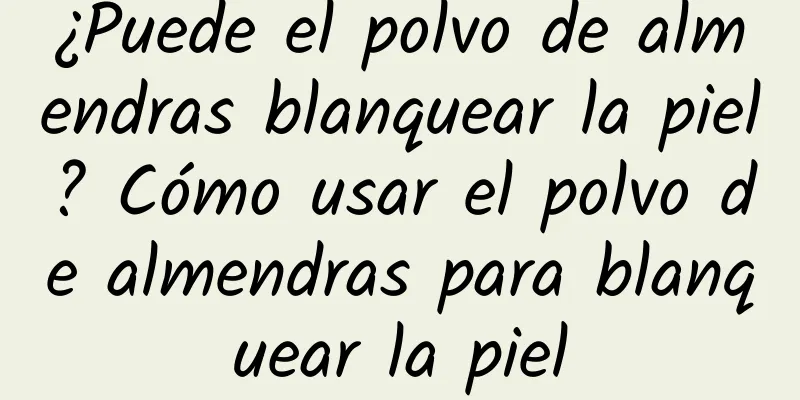 ¿Puede el polvo de almendras blanquear la piel? Cómo usar el polvo de almendras para blanquear la piel