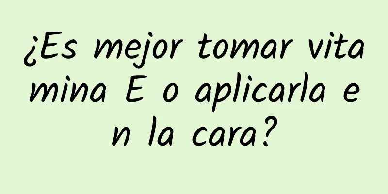 ¿Es mejor tomar vitamina E o aplicarla en la cara?