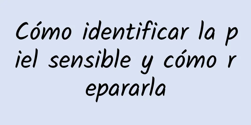 Cómo identificar la piel sensible y cómo repararla