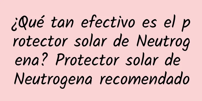 ¿Qué tan efectivo es el protector solar de Neutrogena? Protector solar de Neutrogena recomendado