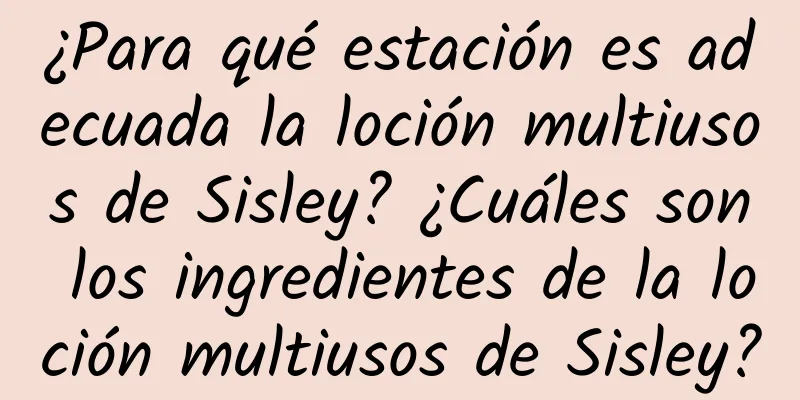 ¿Para qué estación es adecuada la loción multiusos de Sisley? ¿Cuáles son los ingredientes de la loción multiusos de Sisley?