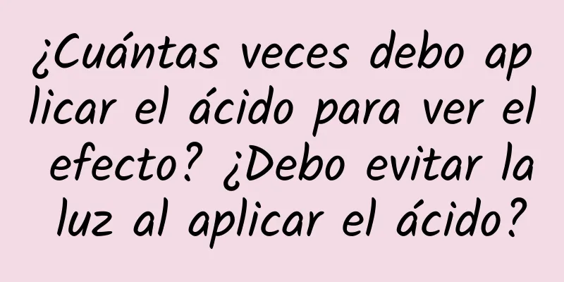 ¿Cuántas veces debo aplicar el ácido para ver el efecto? ¿Debo evitar la luz al aplicar el ácido?