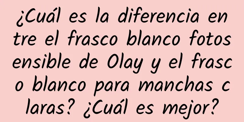 ¿Cuál es la diferencia entre el frasco blanco fotosensible de Olay y el frasco blanco para manchas claras? ¿Cuál es mejor?