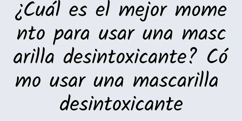 ¿Cuál es el mejor momento para usar una mascarilla desintoxicante? Cómo usar una mascarilla desintoxicante