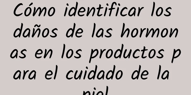 Cómo identificar los daños de las hormonas en los productos para el cuidado de la piel