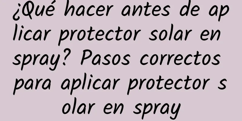 ¿Qué hacer antes de aplicar protector solar en spray? Pasos correctos para aplicar protector solar en spray