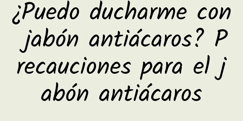 ¿Puedo ducharme con jabón antiácaros? Precauciones para el jabón antiácaros