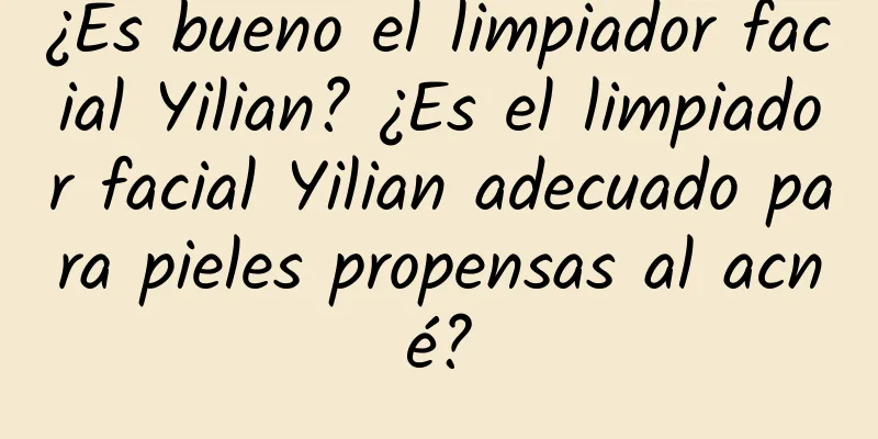 ¿Es bueno el limpiador facial Yilian? ¿Es el limpiador facial Yilian adecuado para pieles propensas al acné?