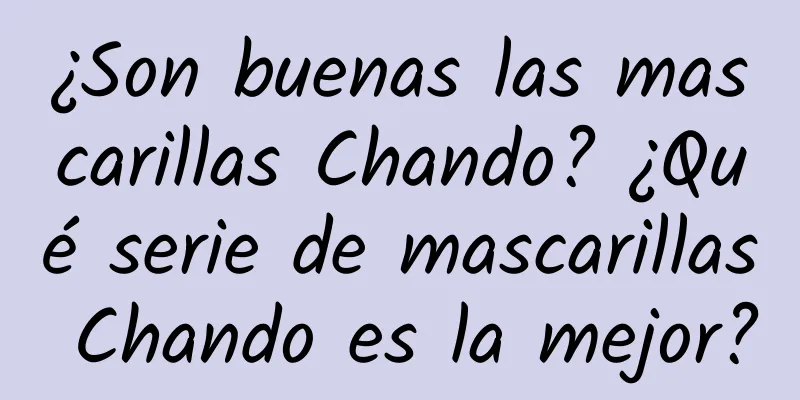 ¿Son buenas las mascarillas Chando? ¿Qué serie de mascarillas Chando es la mejor?