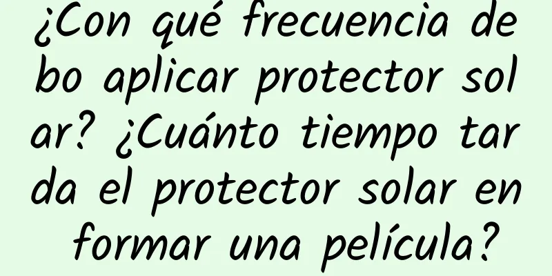 ¿Con qué frecuencia debo aplicar protector solar? ¿Cuánto tiempo tarda el protector solar en formar una película?