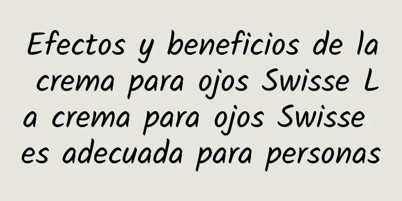 Efectos y beneficios de la crema para ojos Swisse La crema para ojos Swisse es adecuada para personas