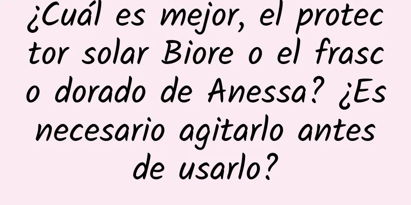 ¿Cuál es mejor, el protector solar Biore o el frasco dorado de Anessa? ¿Es necesario agitarlo antes de usarlo?