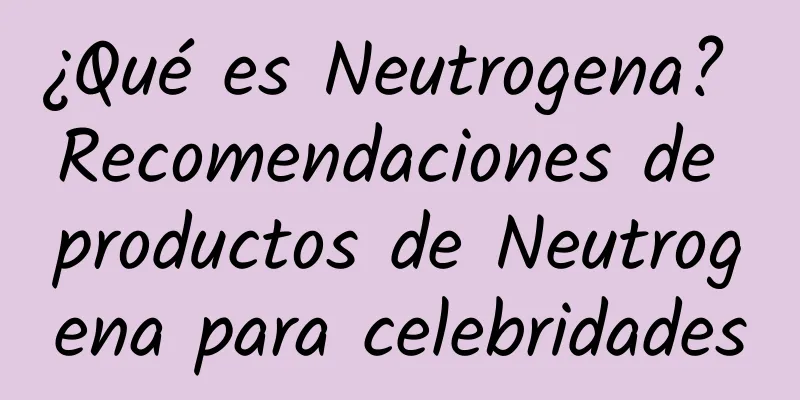 ¿Qué es Neutrogena? Recomendaciones de productos de Neutrogena para celebridades