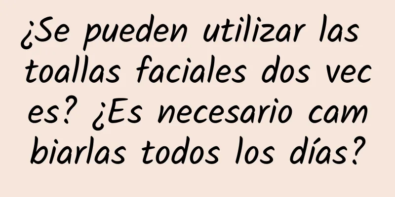 ¿Se pueden utilizar las toallas faciales dos veces? ¿Es necesario cambiarlas todos los días?