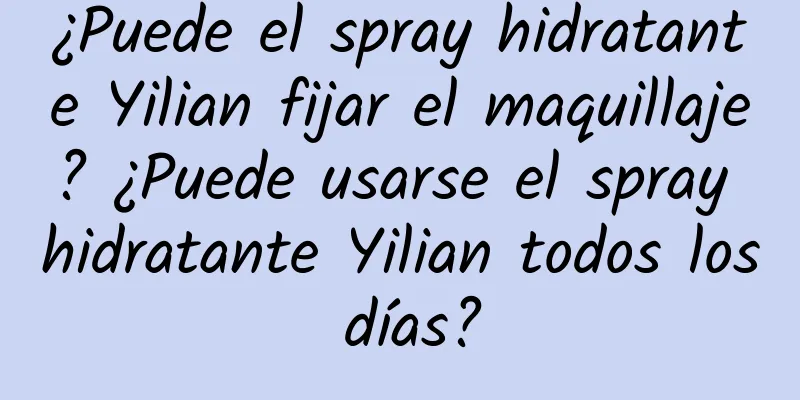 ¿Puede el spray hidratante Yilian fijar el maquillaje? ¿Puede usarse el spray hidratante Yilian todos los días?