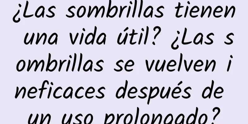 ¿Las sombrillas tienen una vida útil? ¿Las sombrillas se vuelven ineficaces después de un uso prolongado?