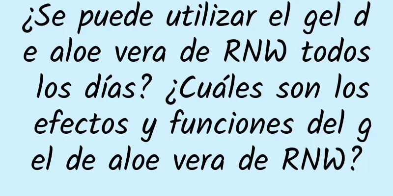 ¿Se puede utilizar el gel de aloe vera de RNW todos los días? ¿Cuáles son los efectos y funciones del gel de aloe vera de RNW?