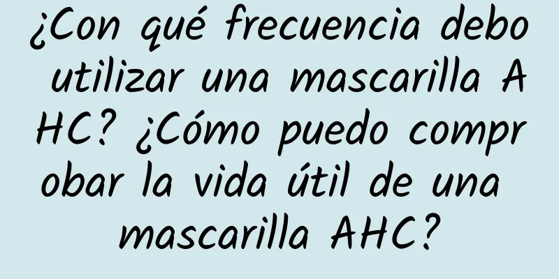 ¿Con qué frecuencia debo utilizar una mascarilla AHC? ¿Cómo puedo comprobar la vida útil de una mascarilla AHC?