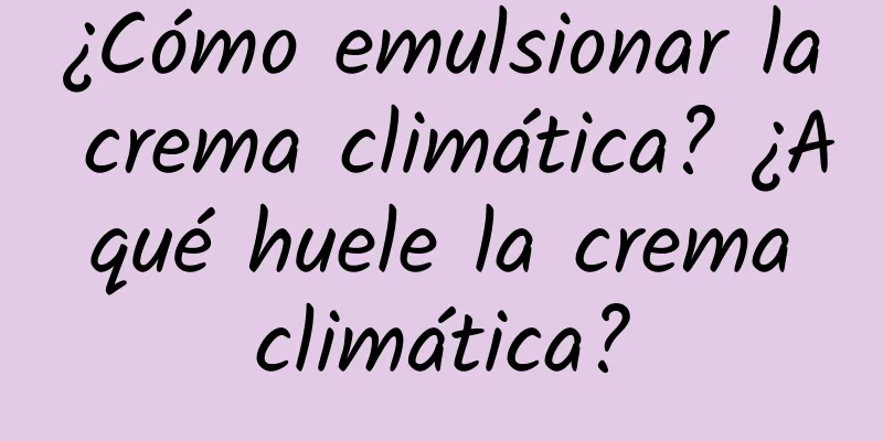 ¿Cómo emulsionar la crema climática? ¿A qué huele la crema climática?