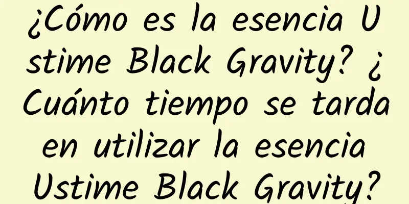 ¿Cómo es la esencia Ustime Black Gravity? ¿Cuánto tiempo se tarda en utilizar la esencia Ustime Black Gravity?