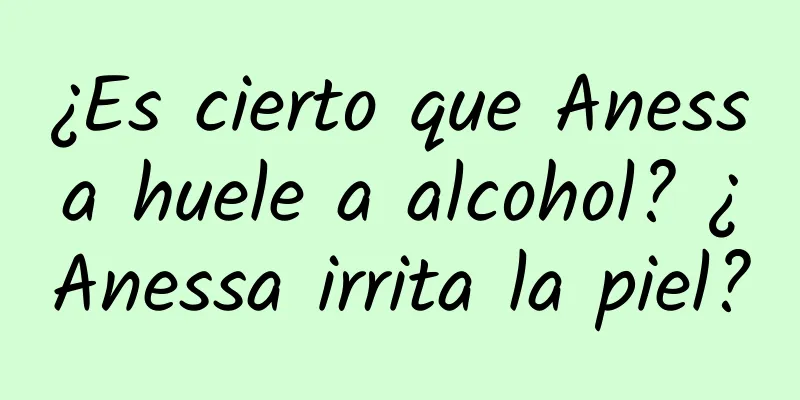 ¿Es cierto que Anessa huele a alcohol? ¿Anessa irrita la piel?