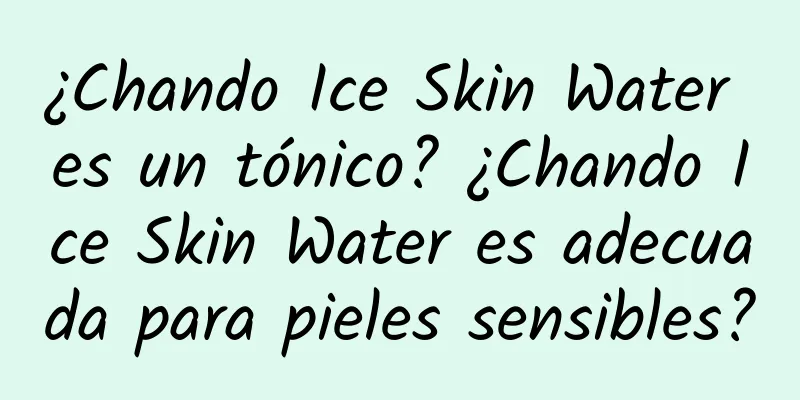 ¿Chando Ice Skin Water es un tónico? ¿Chando Ice Skin Water es adecuada para pieles sensibles?