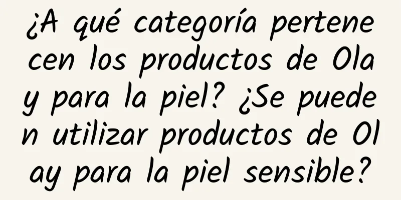 ¿A qué categoría pertenecen los productos de Olay para la piel? ¿Se pueden utilizar productos de Olay para la piel sensible?