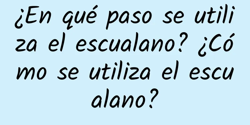 ¿En qué paso se utiliza el escualano? ¿Cómo se utiliza el escualano?