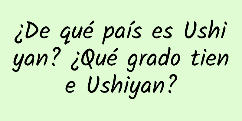 ¿De qué país es Ushiyan? ¿Qué grado tiene Ushiyan?