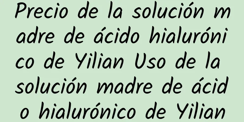 Precio de la solución madre de ácido hialurónico de Yilian Uso de la solución madre de ácido hialurónico de Yilian