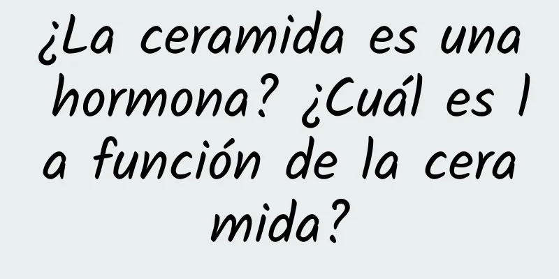 ¿La ceramida es una hormona? ¿Cuál es la función de la ceramida?