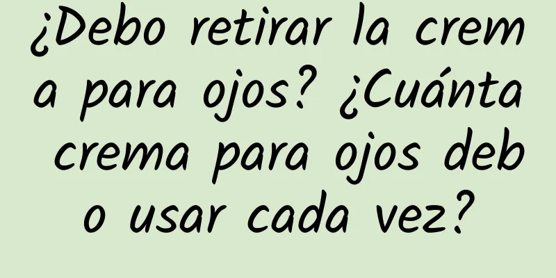 ¿Debo retirar la crema para ojos? ¿Cuánta crema para ojos debo usar cada vez?