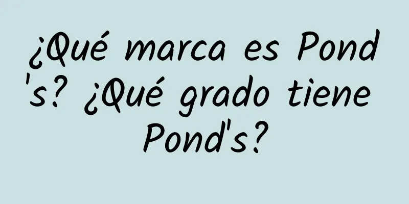 ¿Qué marca es Pond's? ¿Qué grado tiene Pond's?