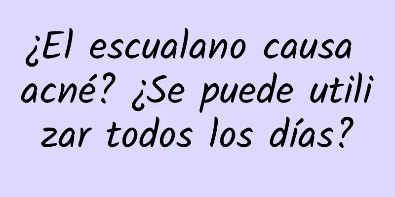 ¿El escualano causa acné? ¿Se puede utilizar todos los días?