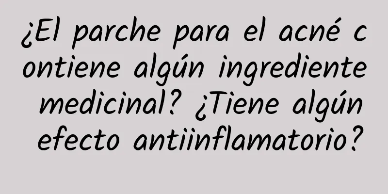 ¿El parche para el acné contiene algún ingrediente medicinal? ¿Tiene algún efecto antiinflamatorio?