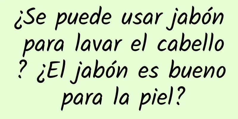 ¿Se puede usar jabón para lavar el cabello? ¿El jabón es bueno para la piel?