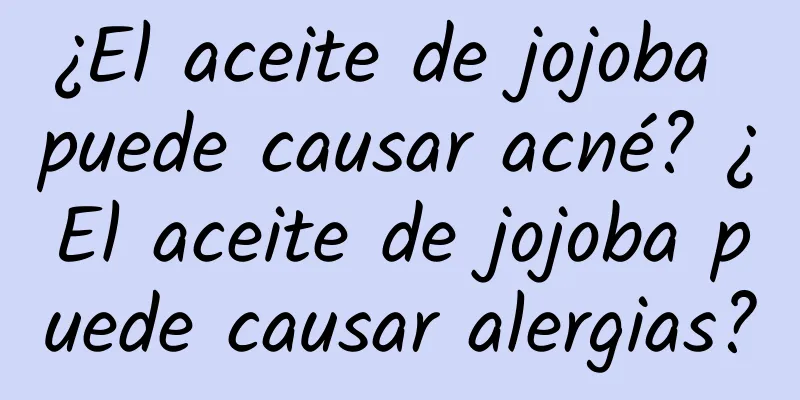 ¿El aceite de jojoba puede causar acné? ¿El aceite de jojoba puede causar alergias?