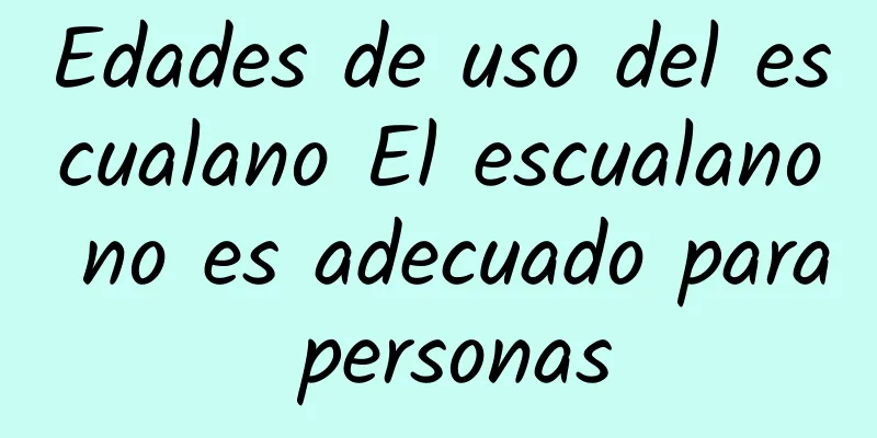 Edades de uso del escualano El escualano no es adecuado para personas