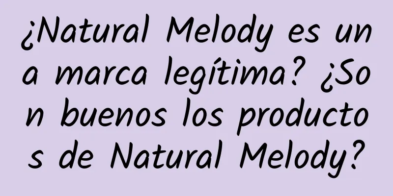 ¿Natural Melody es una marca legítima? ¿Son buenos los productos de Natural Melody?