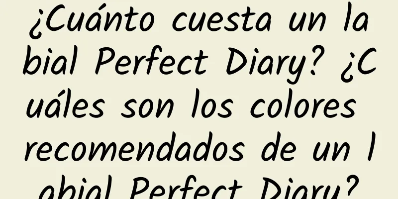 ¿Cuánto cuesta un labial Perfect Diary? ¿Cuáles son los colores recomendados de un labial Perfect Diary?